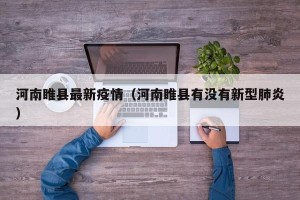 河南睢县最新疫情（河南睢县有没有新型肺炎）