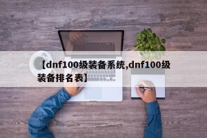 【dnf100级装备系统,dnf100级装备排名表】