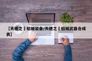 【天穗之咲稻姬装备/天穗之咲稻姬武器合成表】