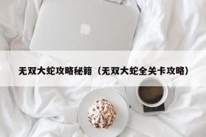 无双大蛇攻略秘籍（无双大蛇全关卡攻略）
