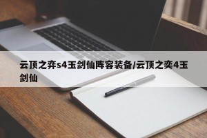 云顶之弈s4玉剑仙阵容装备/云顶之奕4玉剑仙