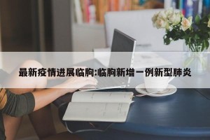 最新疫情进展临朐:临朐新增一例新型肺炎
