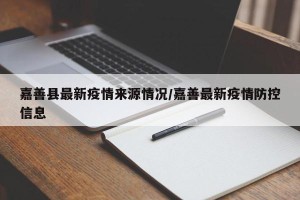 嘉善县最新疫情来源情况/嘉善最新疫情防控信息