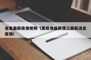 老美最新疫情视频（美疫情最新情况最新消息疫情）