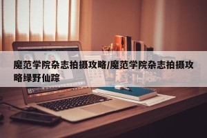 魔范学院杂志拍摄攻略/魔范学院杂志拍摄攻略绿野仙踪