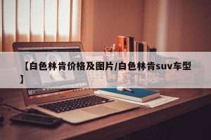 【白色林肯价格及图片/白色林肯suv车型】