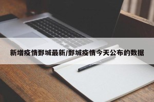 新增疫情鄄城最新/鄄城疫情今天公布的数据