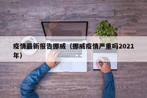 疫情最新报告挪威（挪威疫情严重吗2021年）