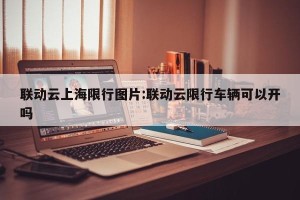 联动云上海限行图片:联动云限行车辆可以开吗