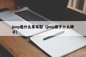 jeep是什么系车型（jeep属于什么牌子）