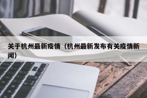 关于杭州最新疫情（杭州最新发布有关疫情新闻）