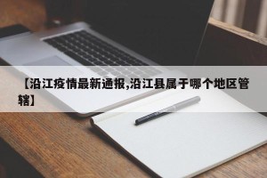 【沿江疫情最新通报,沿江县属于哪个地区管辖】