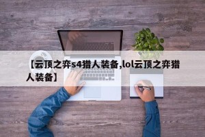 【云顶之弈s4猎人装备,lol云顶之弈猎人装备】