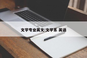 文学专业英文:文学系 英语