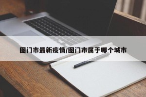 图门市最新疫情/图门市属于哪个城市