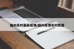 国内实时最新疫情/国内疫情实时数据