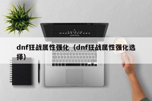 dnf狂战属性强化（dnf狂战属性强化选择）