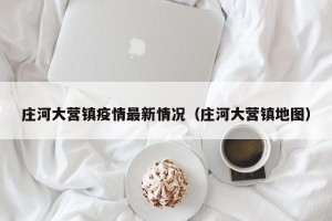 庄河大营镇疫情最新情况（庄河大营镇地图）