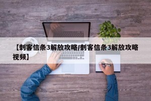 【刺客信条3解放攻略/刺客信条3解放攻略视频】